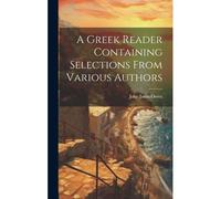 A Greek Reader Containing Selections From Various Authors