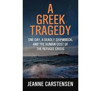 A Greek Tragedy: One Day, a Deadly Shipwreck, and the Human Cost of the Refugee Crisis