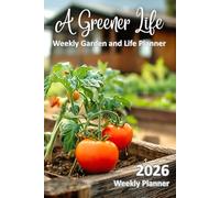 A Greener Life: Weekly Garden and Life Planner - A Gardening Planner with 53 Weekly Plant Profiles, USDA Zone Tips, and Companion Planting