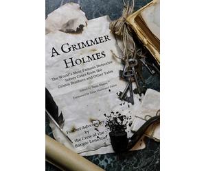A Grimmer Holmes: The World's Most Famous Detective Solves Cases from the Grimm Brothers and Other Tales