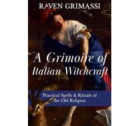 A Grimoire of Italian Witchcraft: Practical Spells & Rituals of the Old Religion