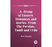 A Group Of Eastern Romances And Stories From The Persian, Tamil And Urdu