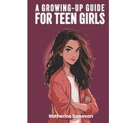 A Growing-Up Guide for Teen Girls: Real-Life Safety, Emotional Regulation, and Private Puberty Education for Girls Ages 9-14