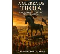 A Guerra de Tróia, uma jornada épica pela mitologia grega.