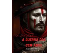 A GUERRA DOS CEM ANOS: UMA HISTÓRIA CONTADA