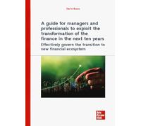 A guide for managers and professionals to exploit the transformation of the finance in the next ten years. Effectively govern the transition to new financial ecosystem