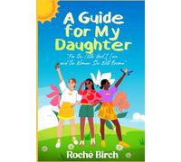 A Guide for My Daughter: For the Little Girl I Love and the Woman She Will Become