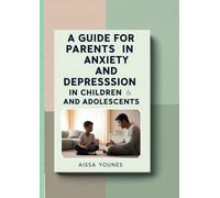 A Guide for Parents in Dealing with Anxiety and Depression in Children and Adolescents: Effective Approaches to Help Your Child Overcome Emotional Challenges