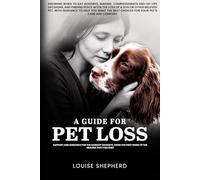 A Guide For Pet Loss: Knowing when to say goodbye, making compassionate end-of-life decisions, and finding peace after the loss of a dog or other ... best choices for your pet's care and comfort