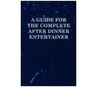 A Guide For The Complete After Dinner Entertainer - Magic Tricks To Stun And Amaze Using Cards, Dice, Billiard Balls, Psychic Tricks, Coins, And Cig