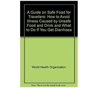 A Guide On Safe Food For Travellers: How To Avoid Illness Caused By Unsafe Food And Drink And What To Do If You Get Diarrhoea