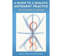 A Guide to a Somatic Movement Practice: The Anatomy of Center