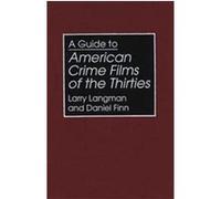 A Guide to American Crime Films of the Thirties, BIBLIOGRAPHIES AND INDEXES IN THE PERFORMING ARTS Daniel Finn, Larry Langman (Auteur)