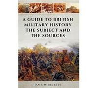 A Guide To British Military History: The Subject And The Sources (Paperback) Ian F W Beckett, (Auteur)