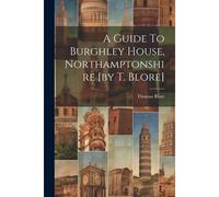 A Guide To Burghley House, Northamptonshire [By T. Blore]