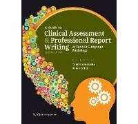 A Guide To Clinical Assessment And Professional Report Writing In Speech-Language Pathology