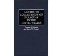 A Guide to Collections on Paraguay in the United States, REFERENCE GUIDES TO ARCHIVAL AND MANUSCRIPT SOURCES IN WORLD HISTORY Jerry W. Cooney, Thomas Whigham (Auteur)