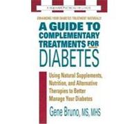 A Guide to Complementary Treatments for Diabetes: Using Natural Supplements, Nutrition, and Alternative Therapies to Better Manage Your Diabetes Bruno, Gene (Auteur)