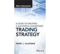 A Guide to Creating A Successful Algorithmic Trading Strategy by Perry J. Kaufman Perry J. Kaufman (Auteur)