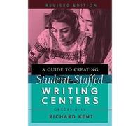 A Guide to Creating Student-Staffed Writing Centers, Grades 6-12, Revised Edition - [Livre en VO] Richard Kent (Auteur)