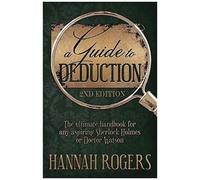A Guide To Deduction - The Ultimate Handbook For Any Aspiring Sherlock Holmes Or Doctor Watson