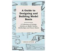 A Guide To Designing And Building Model Boats - A Collection Of Vintage Articles On Model Yachts, Battleships And Power Boats