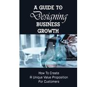 A Guide To Designing Business Growth: How To Create A Unique Value Proposition For Customers: Target Market
