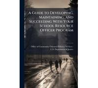 A Guide To Developing, Maintaining, And Succeeding With Your School Resource Officer Program