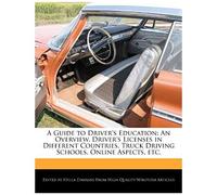 A Guide To Driver's Education: An Overview, Driver's Licenses In Different Countries, Truck Driving Schools, Online Aspects, Etc.