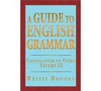 A Guide to English Grammar Conjugation of Verbs Volume 3 - Bessie Brooks - Author Solutions Inc - Livre en Anglais Bessie BrooksBessie Brooks (Auteur)