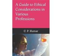 A Guide to Ethical Considerations in Various Professions - C. P. Kumar - Amazon Digital Services LLC KDP - Livre en Anglais C. P. KumarC. P. Kumar (Auteur)