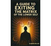 A Guide to Exiting the Matrix of the Lower Self