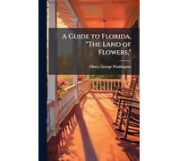 A Guide to Florida, "The Land of Flowers,"