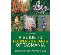 A Guide to Flowers & Plants of Tasmania: Sixth edition