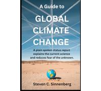 A Guide to Global Climate Change: A plain spoken status report explains the current science and reduces fear of the unknown