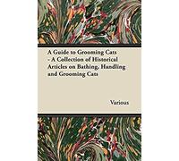 A Guide To Grooming Cats - A Collection Of Historical Articles On Bathing, Handling And Grooming Cats
