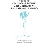 A Guide to Healthcare Facility Dress Rehearsal Simulation Planning Edited by Kelly Guzman (Auteur)