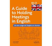 A Guide to Holding Meetings in English: Du bon usage de l'anglais en réunion B2-C1