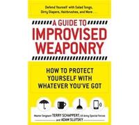 A Guide To Improvised Weaponry: How To Protect Yourself With Whatever You'Ve Got (Paperback) Terry Schappert, Adam Slutsky (Auteur)