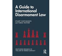 A Guide to International Disarmament Law (Routledge Research in the Law of Armed Conflict)