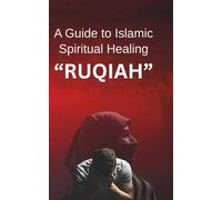 A Guide to Islamic Spiritual Healing "RUQIAH": Quranic Recitations and Prophetic Supplications for Protection, Recovery, and Inner Peace