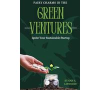 A Guide to Launching and Growing Successful Eco-Friendly Businesses: Green Ventures: Ignite Your Sustainable Startup