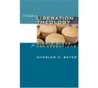 A Guide to Liberation Theology for Middle-Class Congregations Bayer, Charles H. (Auteur)