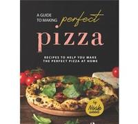 A Guide to Making Perfect Pizza Recipes to Help You Make the Perfect Pizza at Home - Noah Wood - Amazon Digital Services LLC KDP - Livre en Anglais Noah WoodNoah Wood (Auteur)