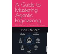 A Guide to Mastering Agentic Engineering: Building the Future of Autonomous Technologies