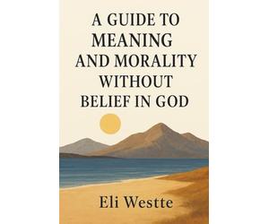 A Guide to Meaning and Morality Without Belief in God