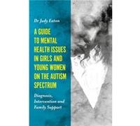A Guide to Mental Health Issues in Girls and Young Women on the Autism Spectrum by Judy Eaton Judy Eaton, (Auteur)