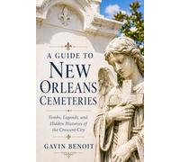 A Guide to New Orleans Cemeteries: Tombs, Legends, and Hidden Histories of the Crescent City