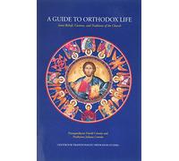 A Guide to Orthodox Life: Some Beliefs, Customs, & Traditions of the Church