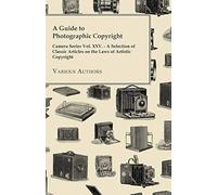 A Guide To Photographic Copyright - Camera Series Vol. Xxv. - A Selection Of Classic Articles On The Laws Of Artistic Copyright